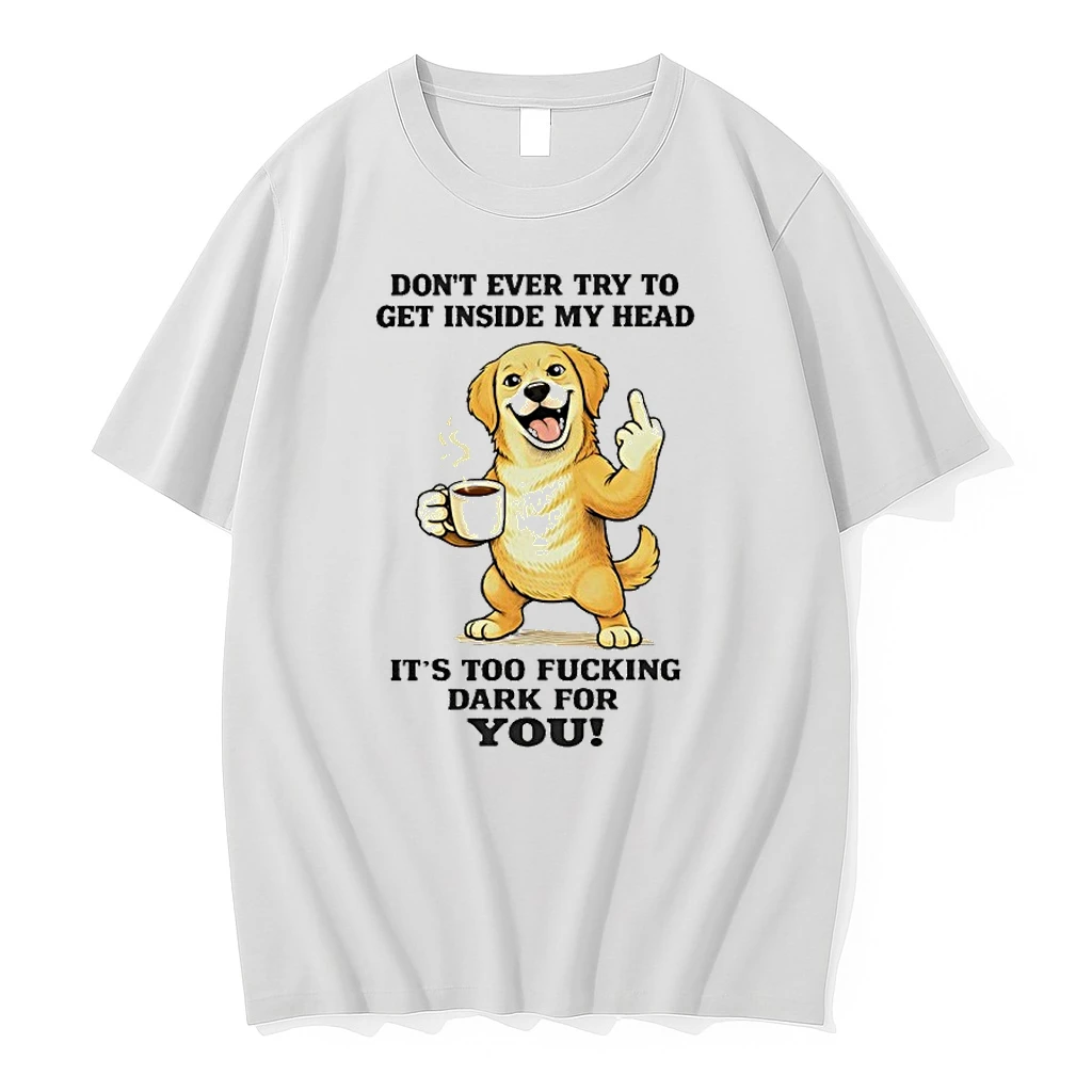 Dog Dont Ever Try To Get Inside My Head Its Too Fucking Dark For You Shirts