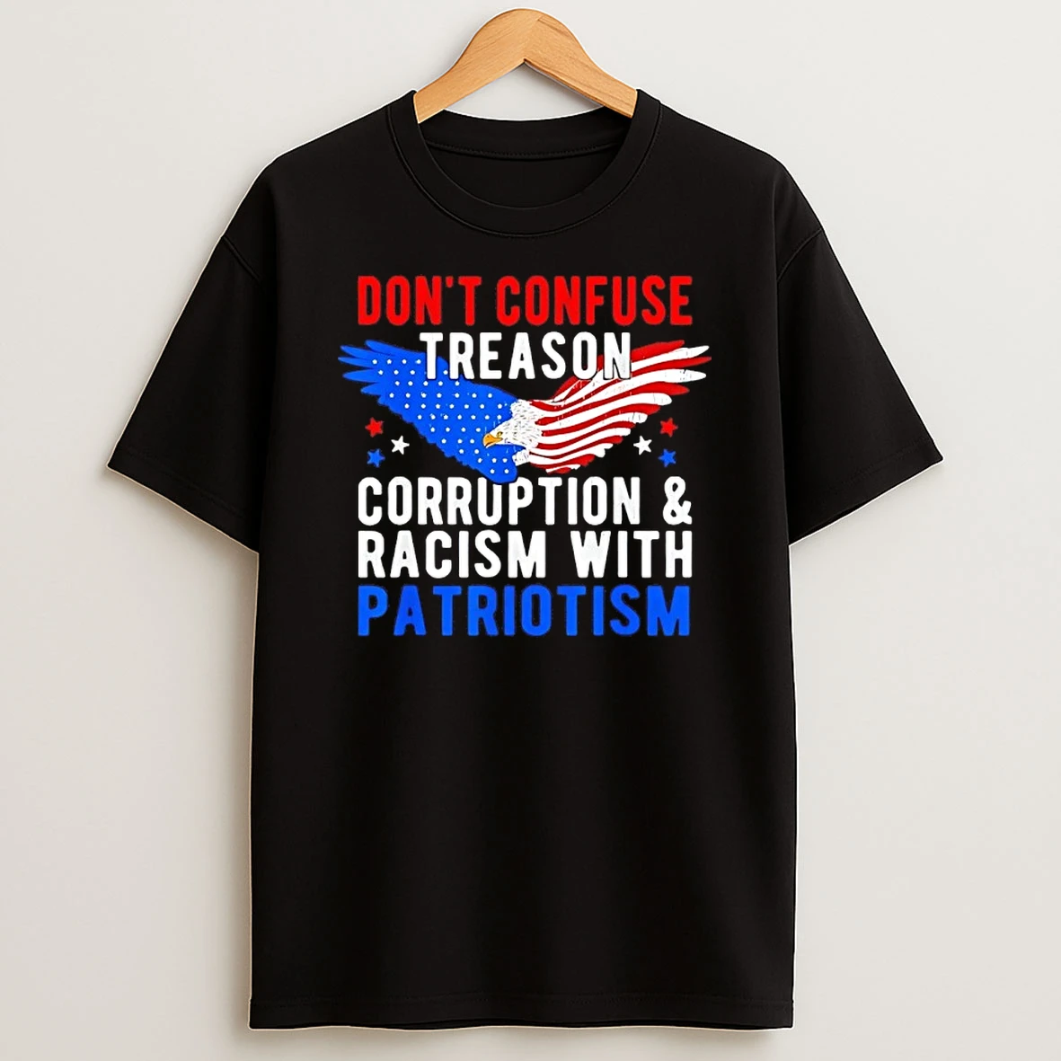 Dont Confuse Treason Corruption And Racism With Patriotism Shirts