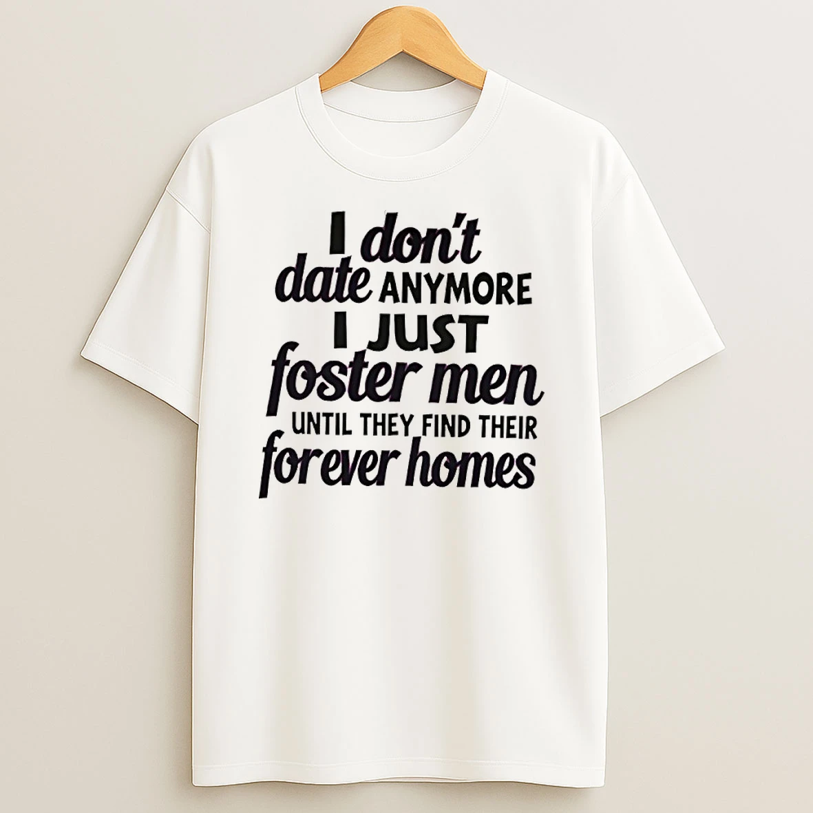 Dont Date Anymore I Just Foster Men Until They Find Their Forever Homes Shirts