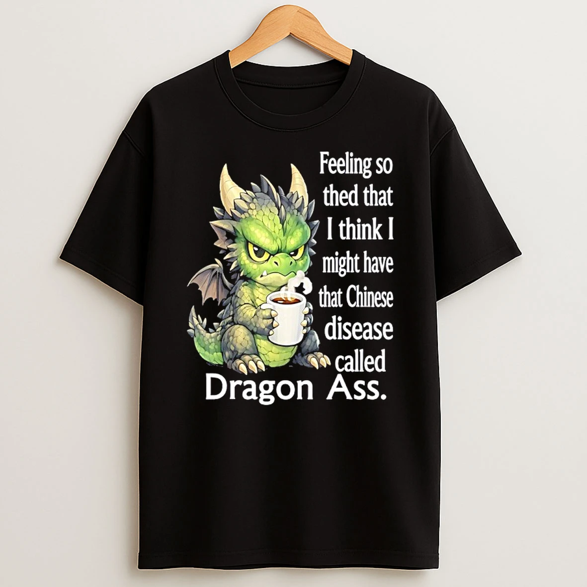 Dragon Feeling So Tired That I Think I Might Have That Chinese Disease Called Dragon Ass Shirts