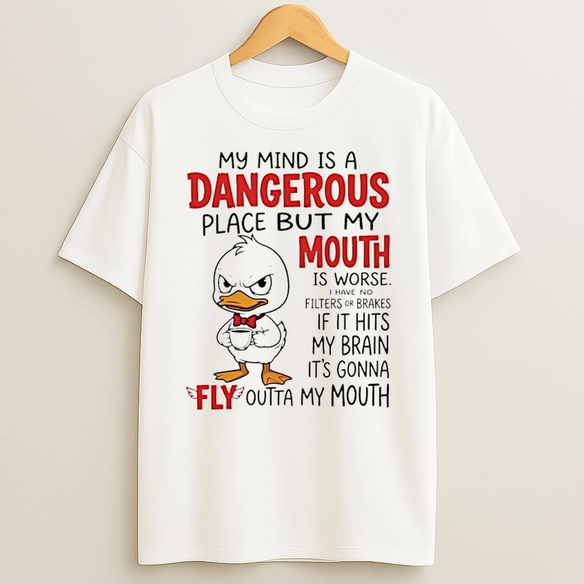 Duck My Mind Is A Dangerous Place But My Mouth Is Worse I Have No Filters Or Brakes If It Hits My Brain Shirts