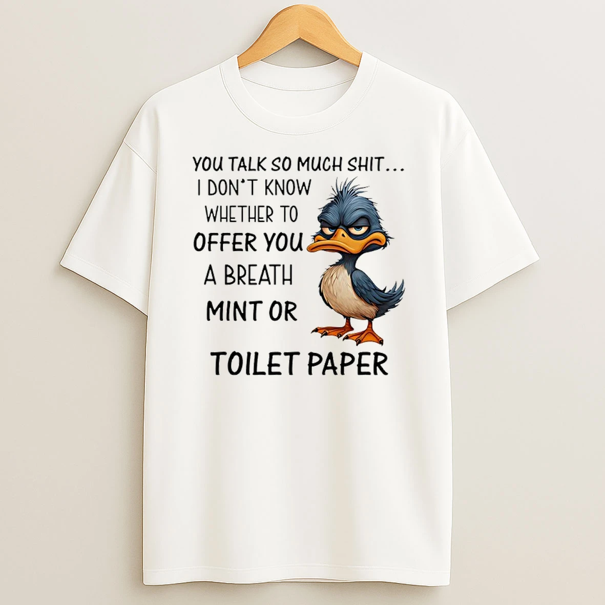 Duck You Talk So Much Shit I Dont Know Whether To Offer You A Breath Mint Or Toilet Paper Shirts