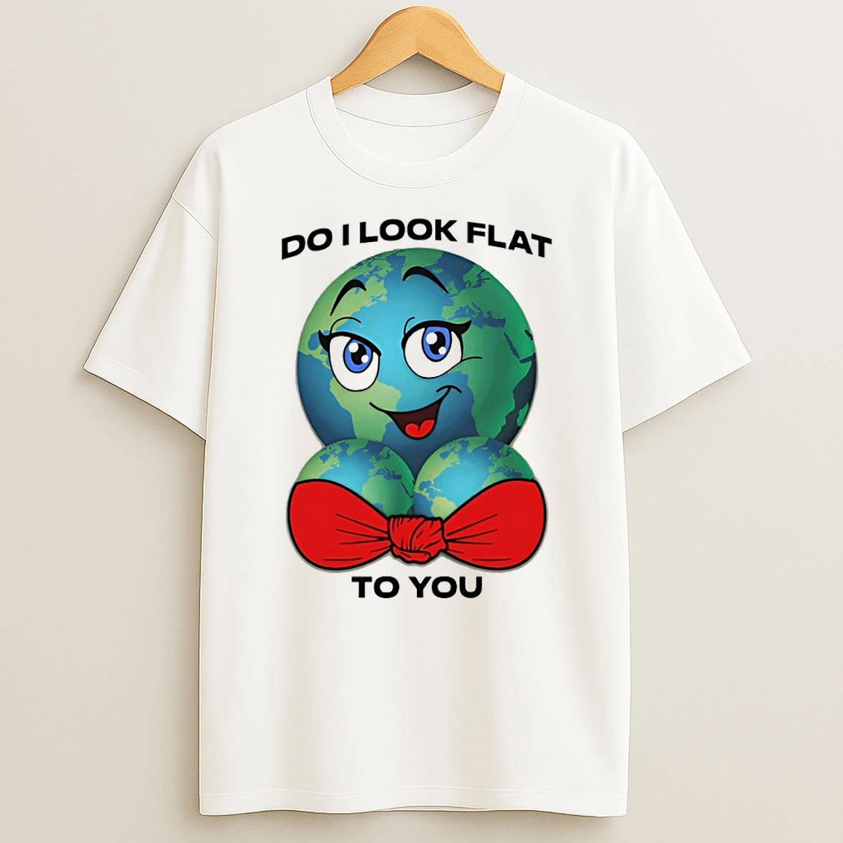 Earth Do I Look Flat To You Shirts
