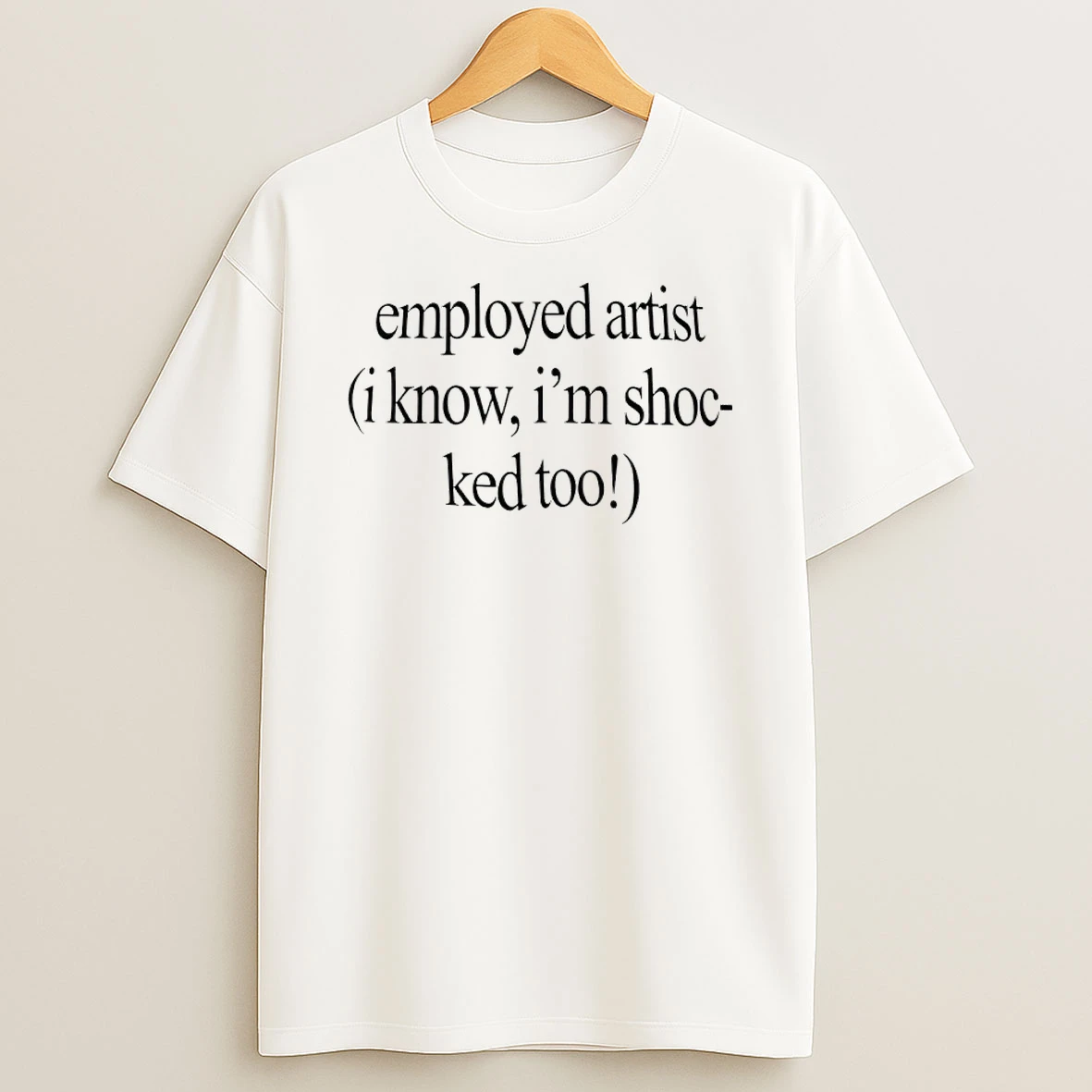 Employed Artist I Know Im Shocked Too Shirts