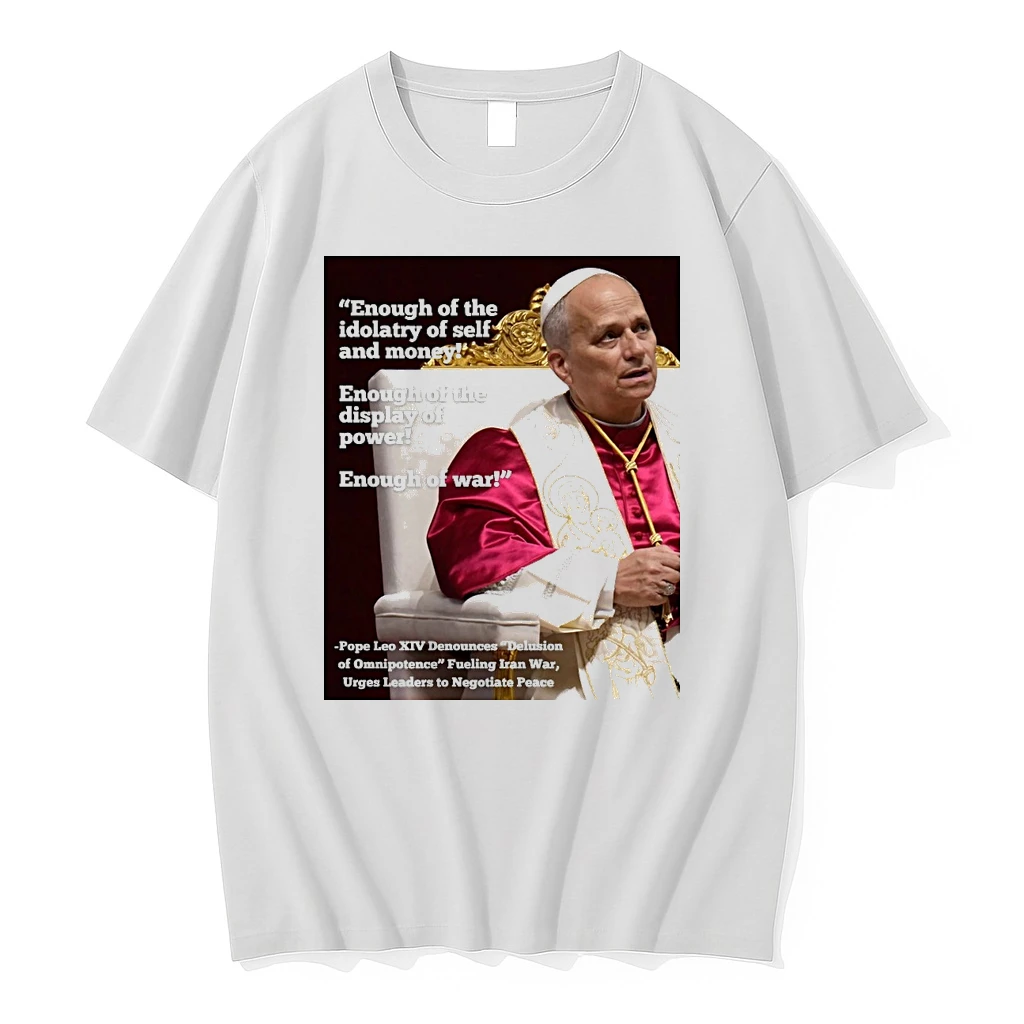 Enough Of The Idolatry Of Self And Money Enough Of The Display Of Power Enough Of War Pope Leo Xiv Shirts