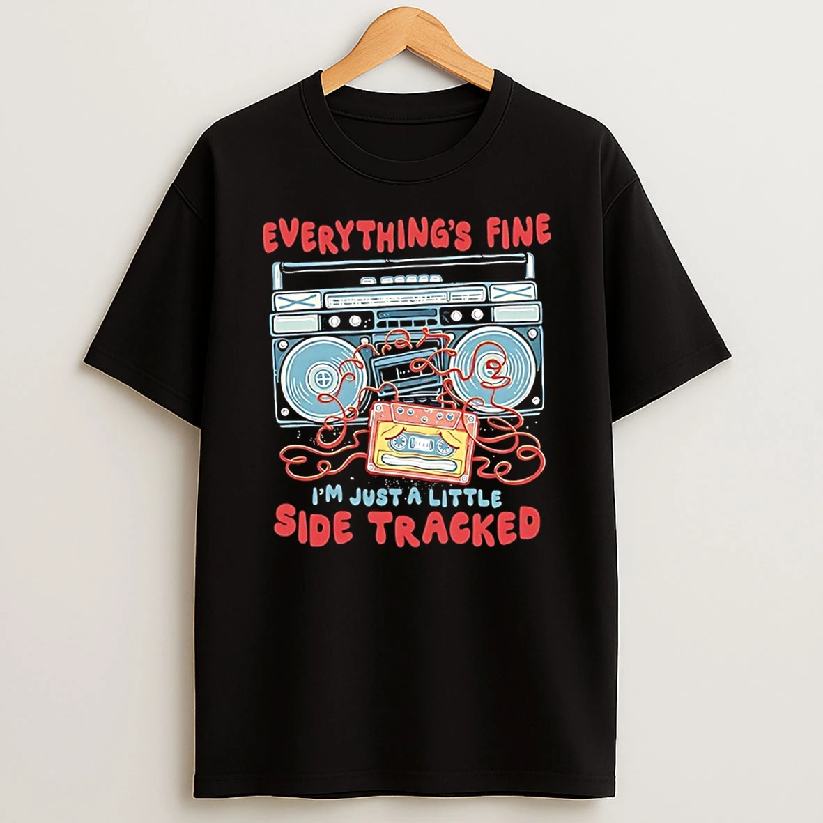 Everythings Fine Im Just A Little Side Tracked Shirts