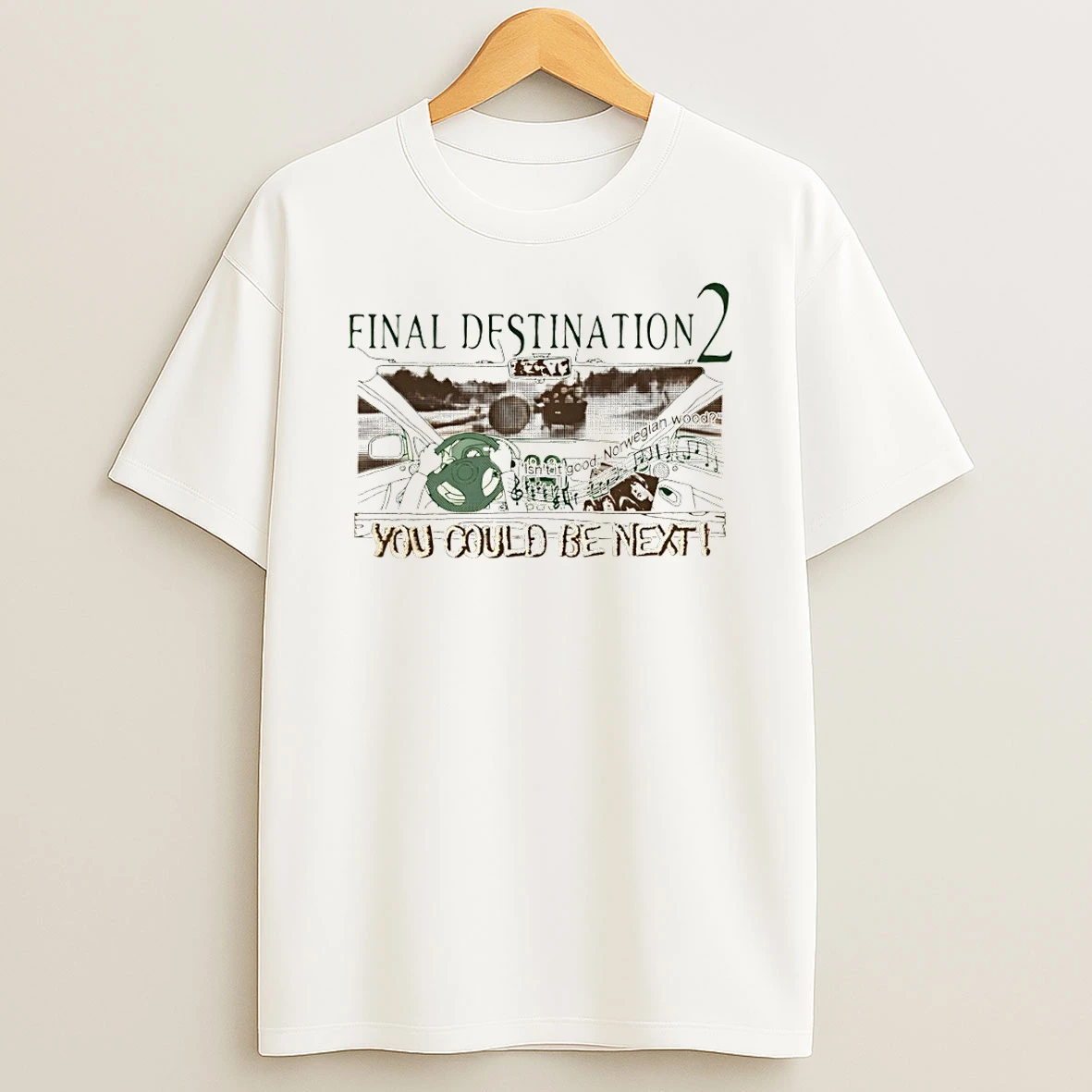 Final Destination 2 Isnt It Good Norwegian Wood You Could Be Next Shirts