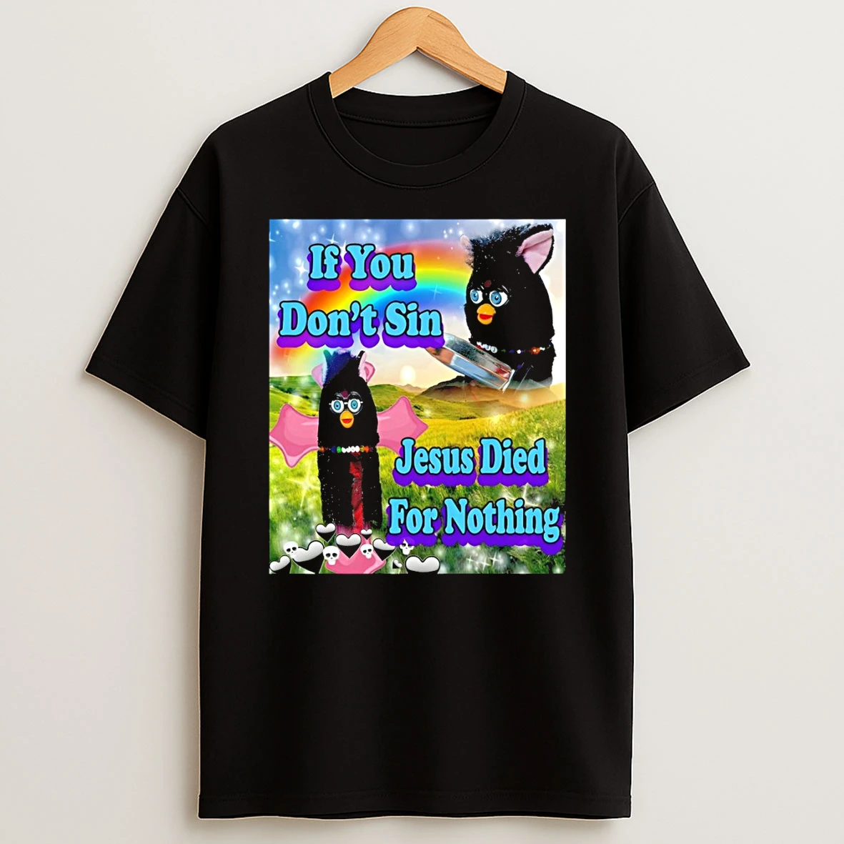 Furby If You Dont Sin Jesus Died For Nothing Meme Shirts