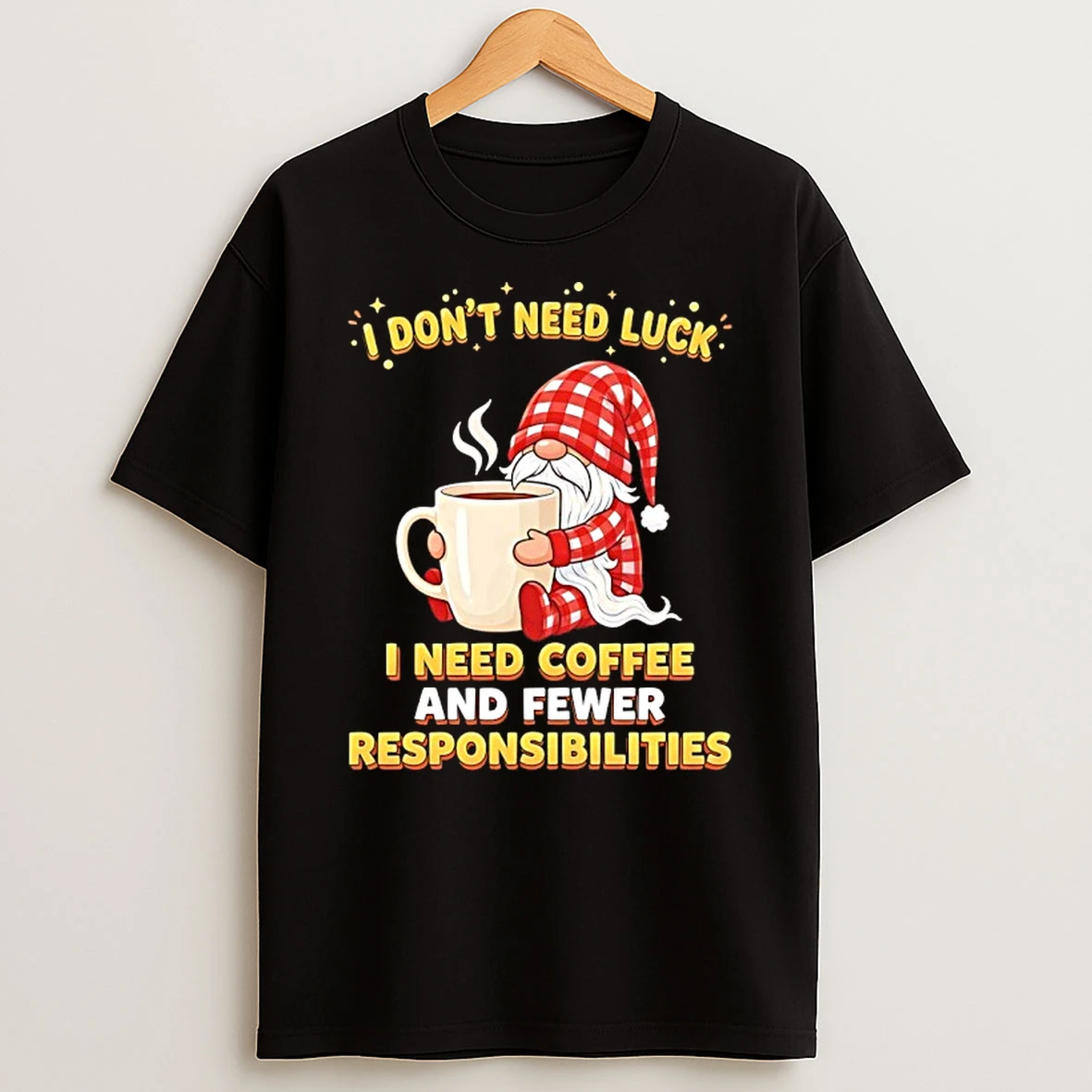 Gnomes I Dont Need Luck I Need Coffee And Fewer Responsibilities Shirts