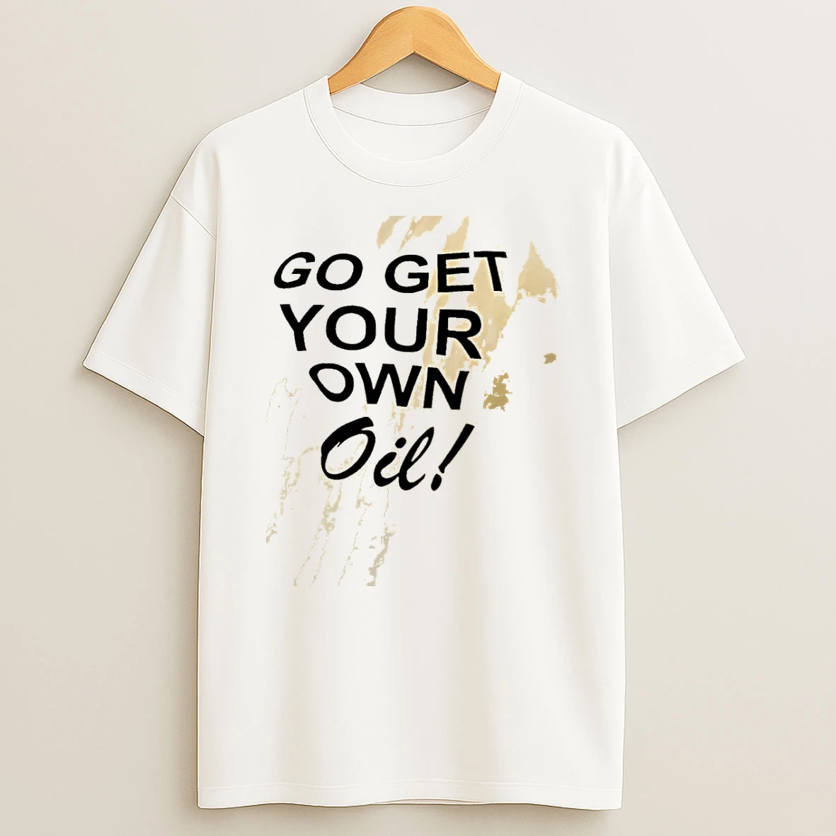 Go Get Your Own Oil Shirts
