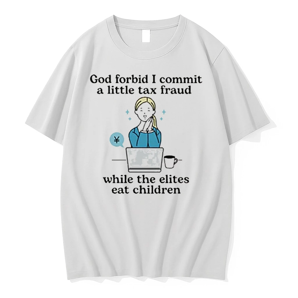 God Forbid I Commit A Little Tax Fraud While The Elites Eat Children Shirts