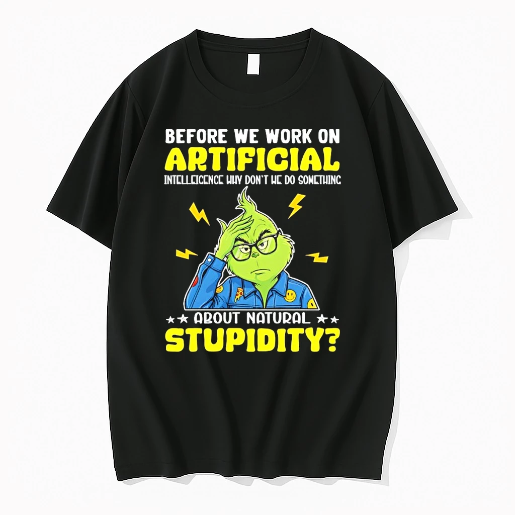 Grinch Before We Work On Artificial Intelligence Why Dont We Do Something About Natural Stupidity Shirts