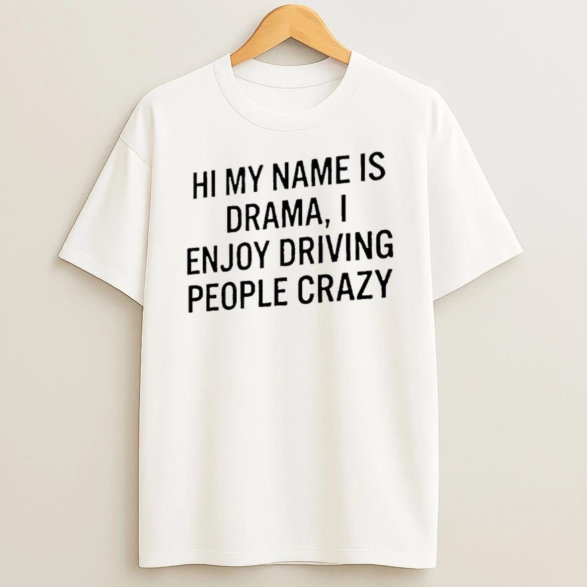 Hi My Name Is Drama I Enjoy Driving People Crazy Shirts