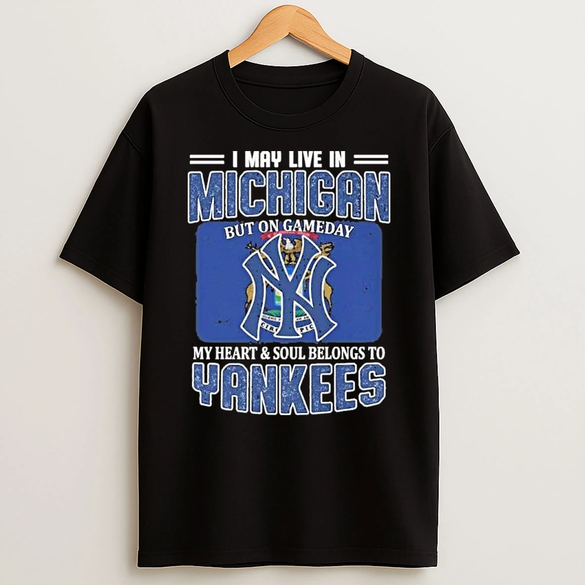 I May Live In Michigan But On Gameday My Heart And Soul Belongs To New York Yankees Shirts