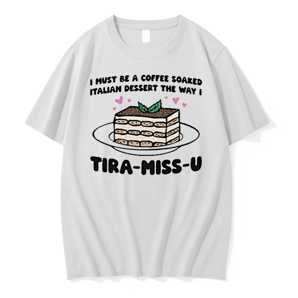 I Must Be A Coffee Soaked Italian Dessert The Way I Tira Miss U Tour 2026 Shirts
