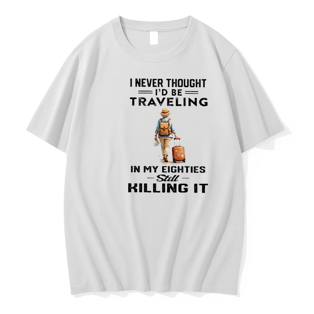 I Never Thought Id Be Traveling In My Eighties Still Killing It Shirts