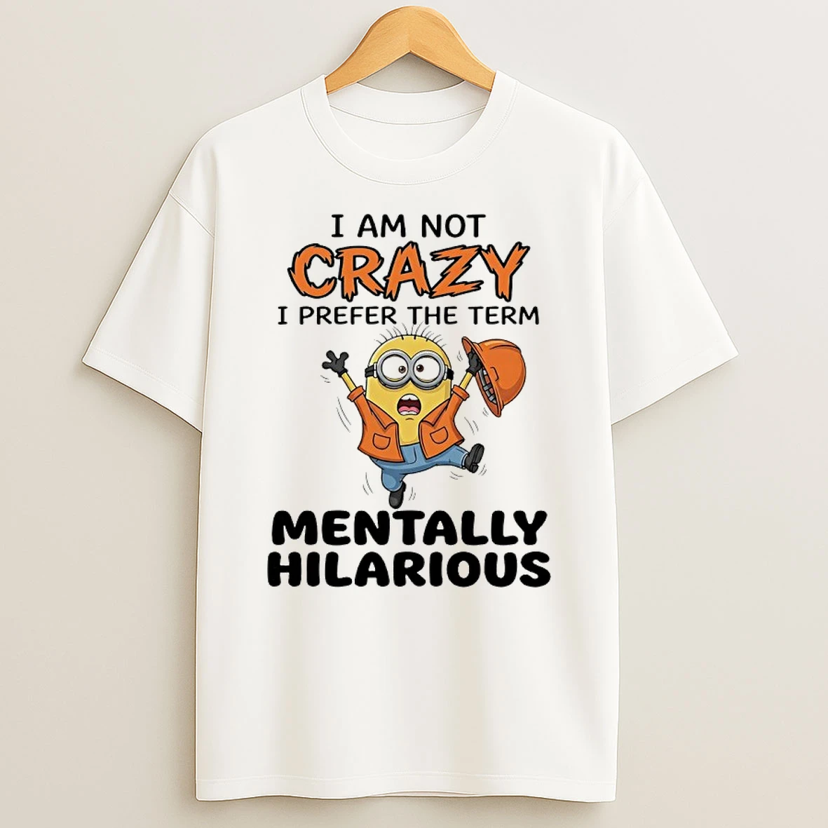 I Am Not Crazy I Prefer The Term Mentally Hilarious Minions Shirts