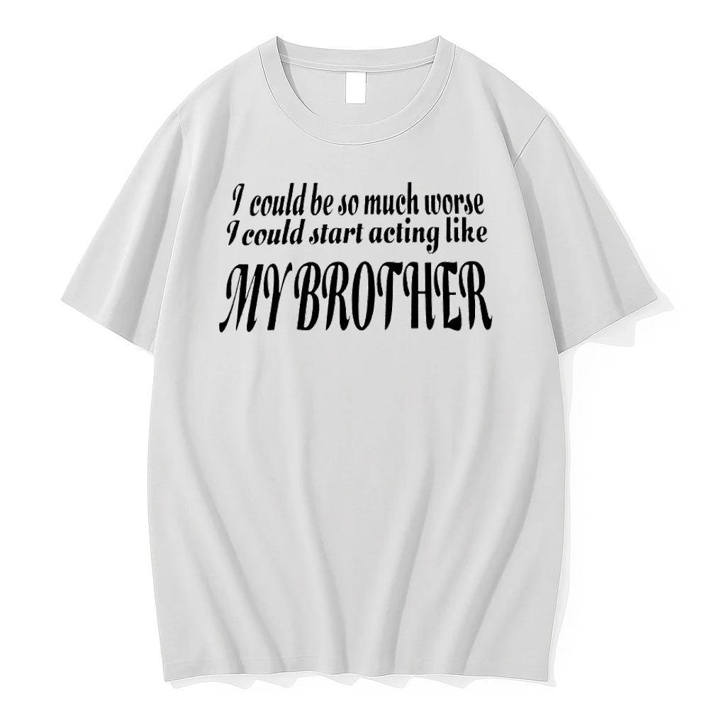 I Could Be So Much Worse I Could Start Acting Like My Brother Shirts