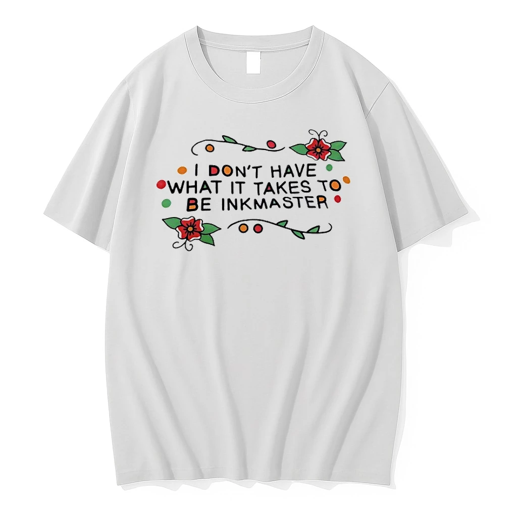 I Dont Have What It Takes Be Inkmaster Shirts