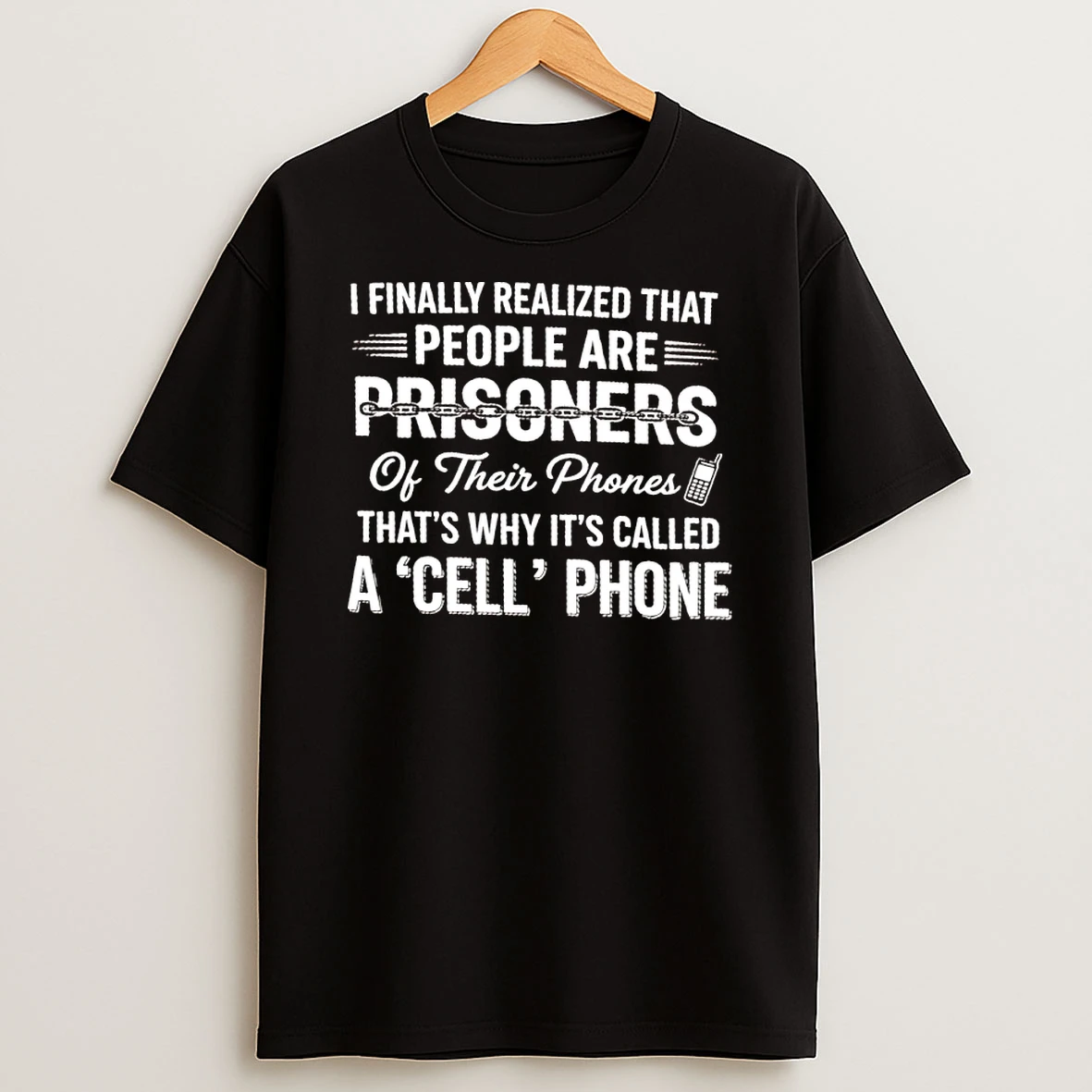 I Finally Realized That People Are Prisoners Of Their Phones A Cell Phone Humor Shirts