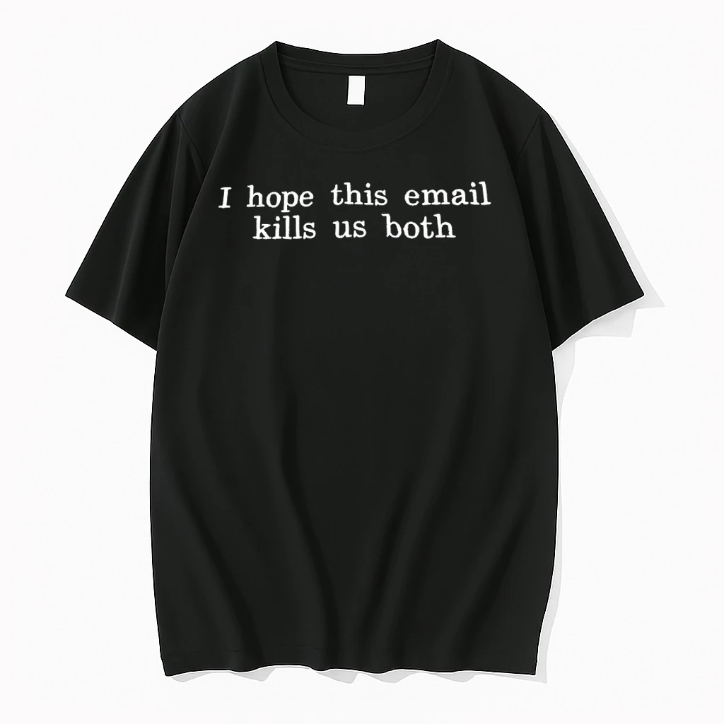 I Hope This Email Kills Us Both Shirts