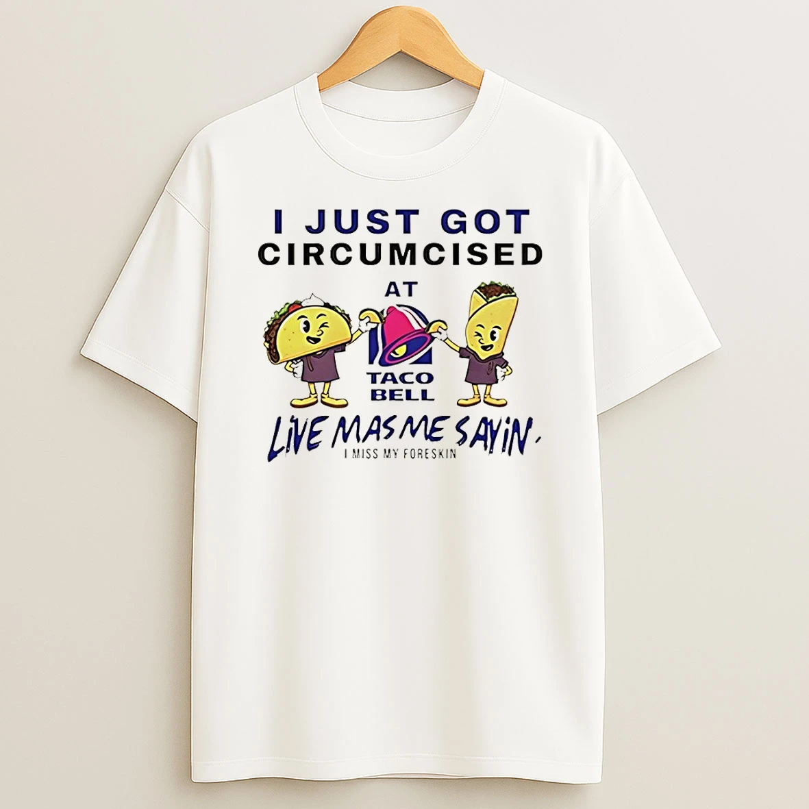 I Just Got Circumcised At Taco Bell Live Mas Me Sayin Shirts