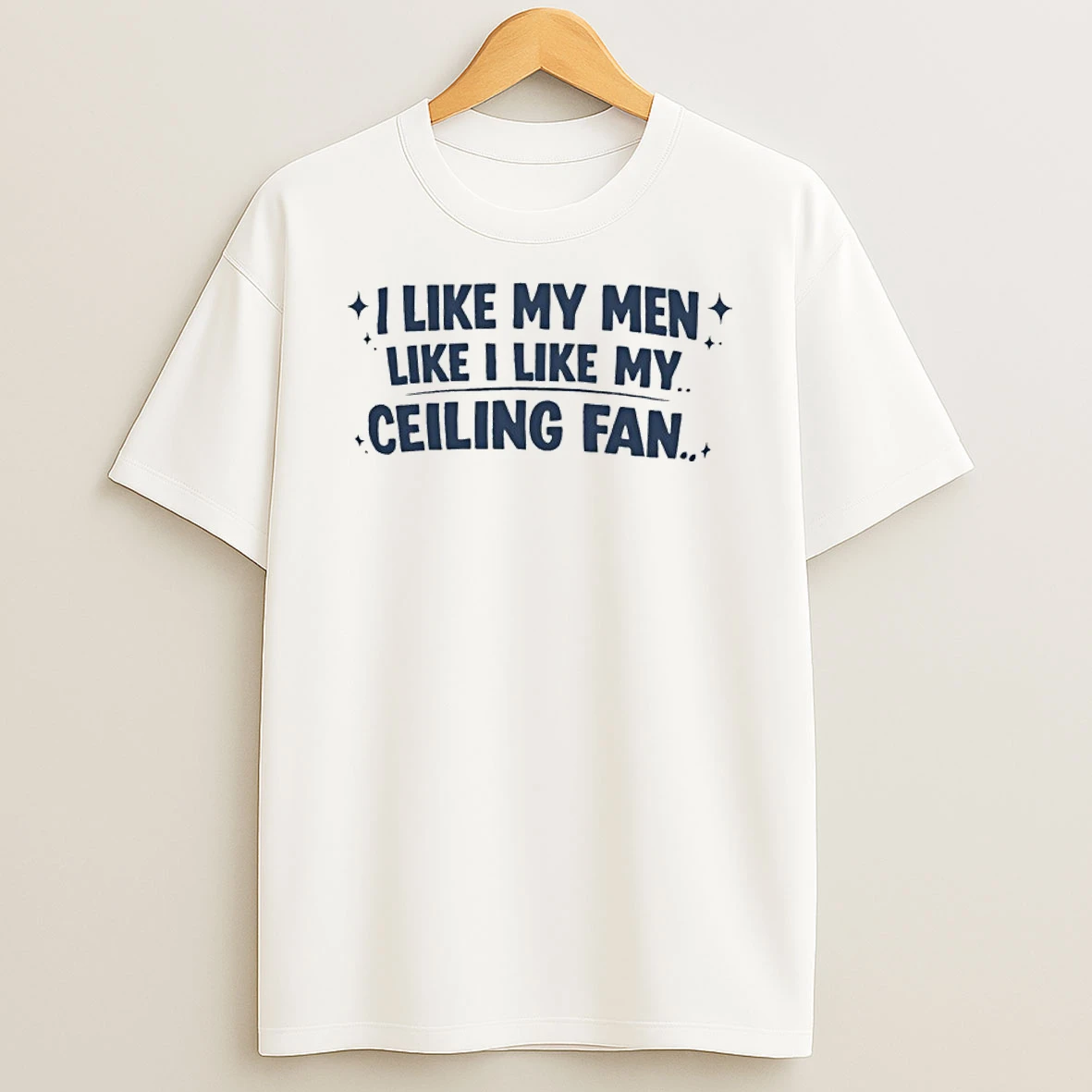 I Like My Men Like I Like My Ceiling Fan Shirts
