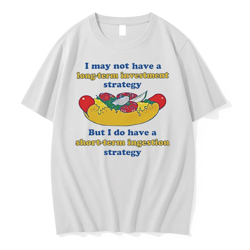 I May Not Have A Long Term Investment Strategy But I Do Have A Short Term Ingestion Strategy Shirts