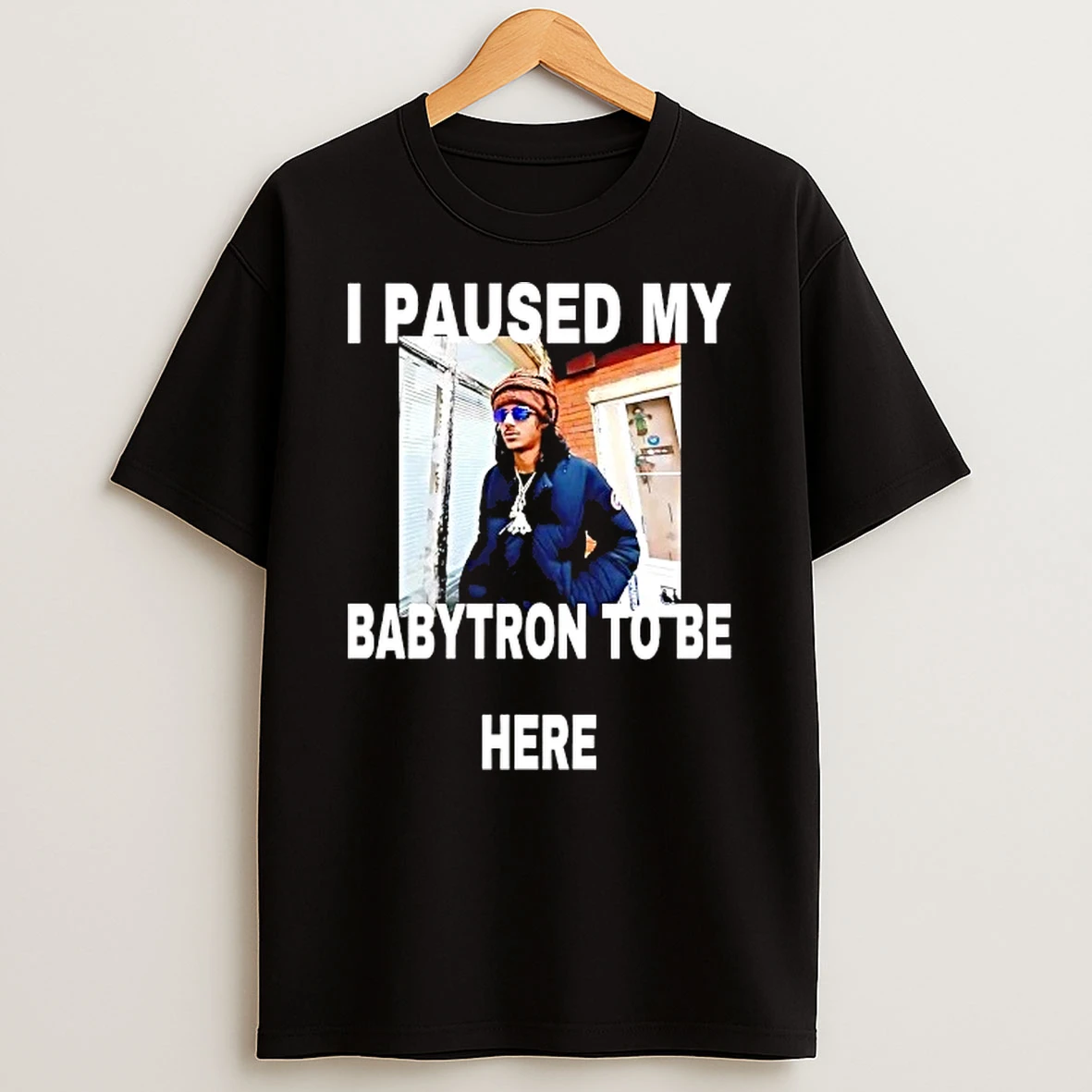 I Paused My Babytron To Be Here Shirts