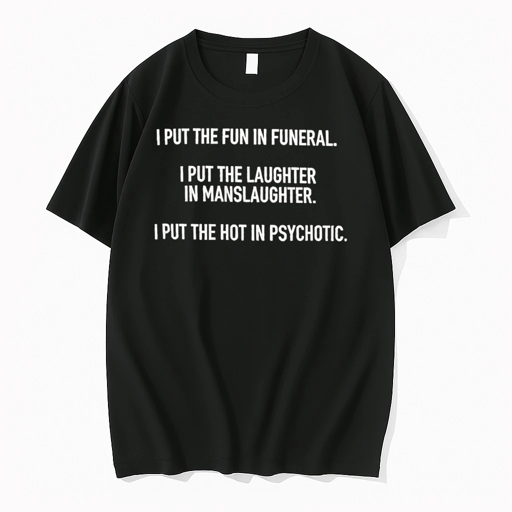 I Put The Fun In Funeral The Laughter In Manlaughter The Hot In Psychotic Shirts