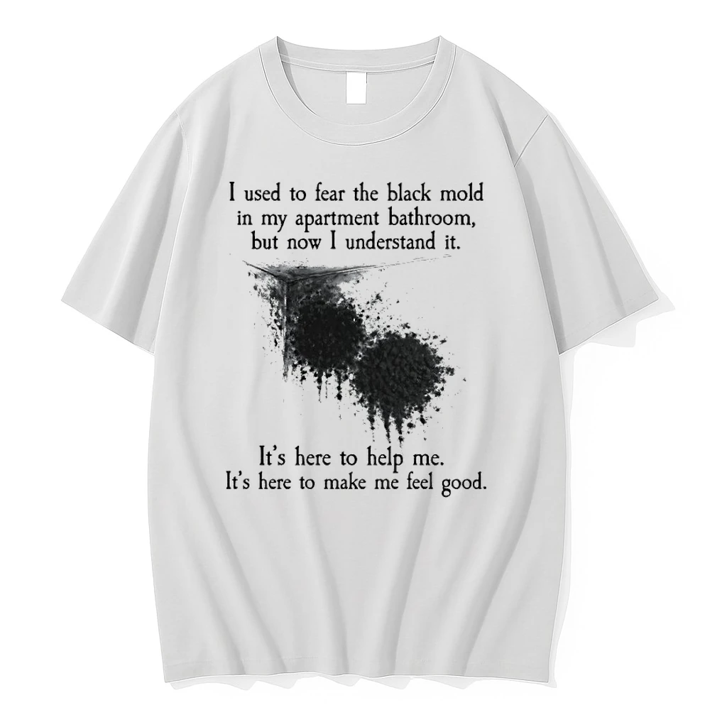 I Used To Fear The Black Mold In My Apartment But Now I Understand It Shirts