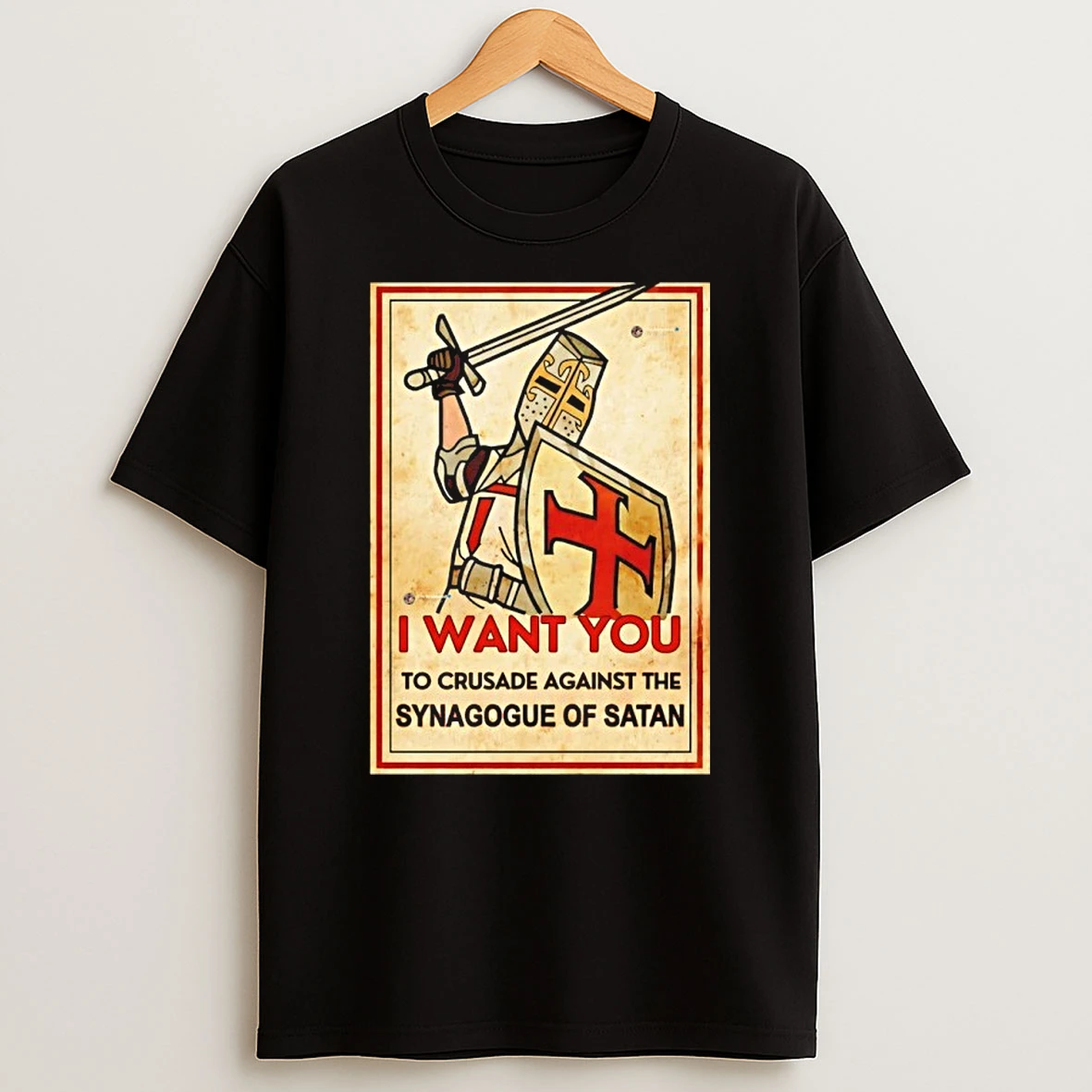 I Want You To Crusade Against The Synagogue Of Satan Shirts