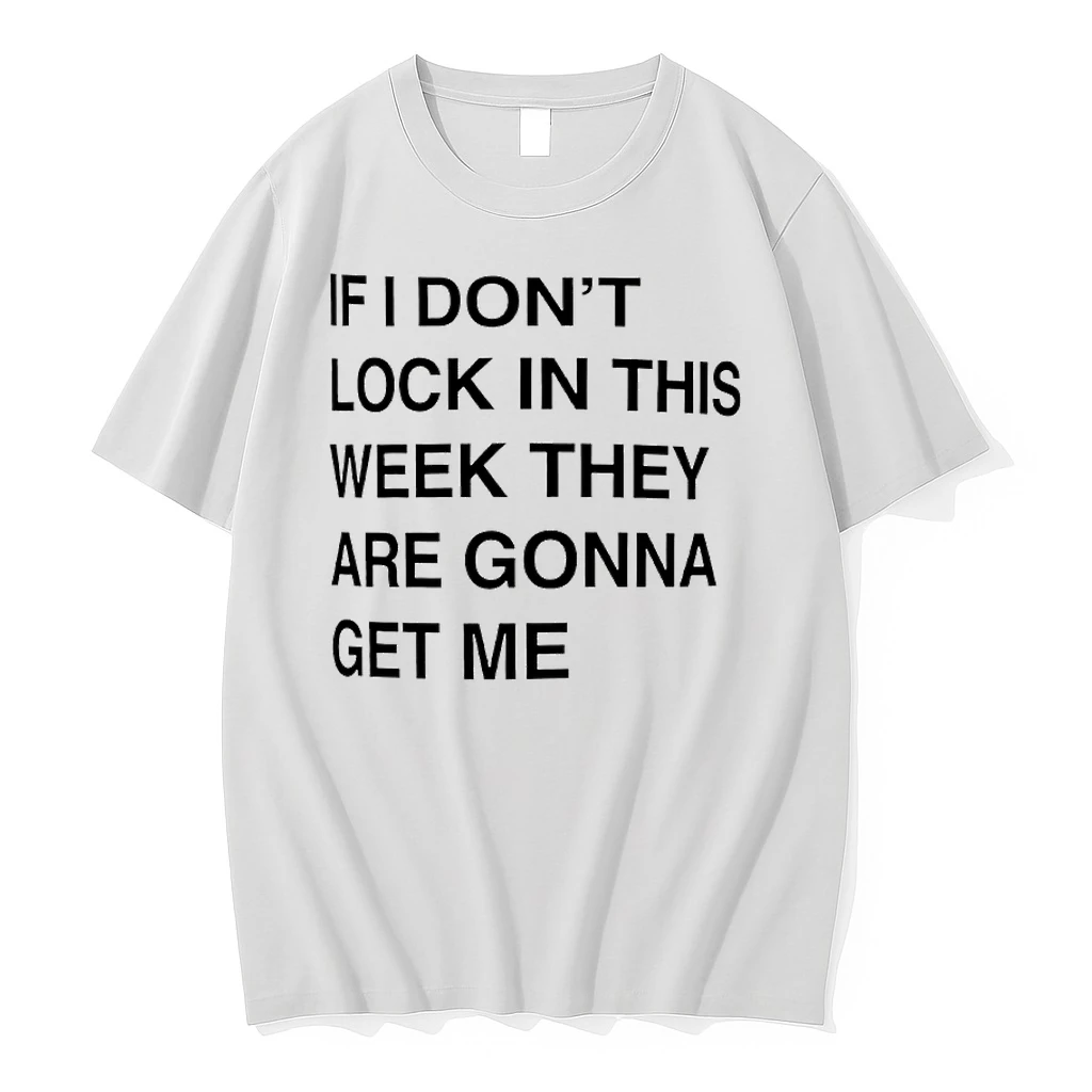 If I Dont Lock In This Week Theyre Gonna Get Me Shirts