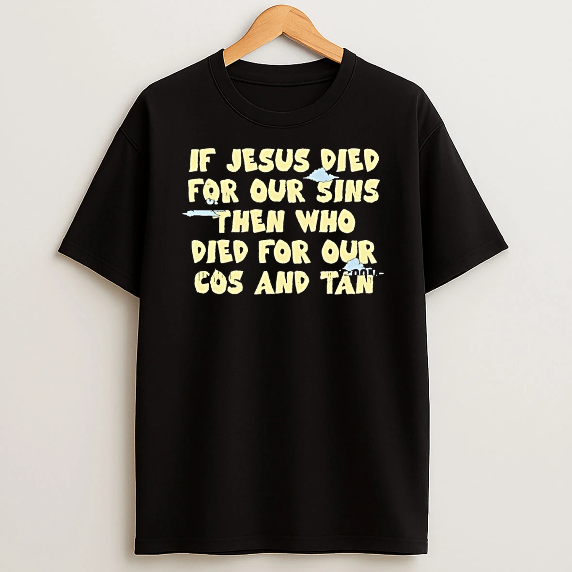 If Jesus Died For Our Sins Then Who Died For Our Cos And Tan Shirts