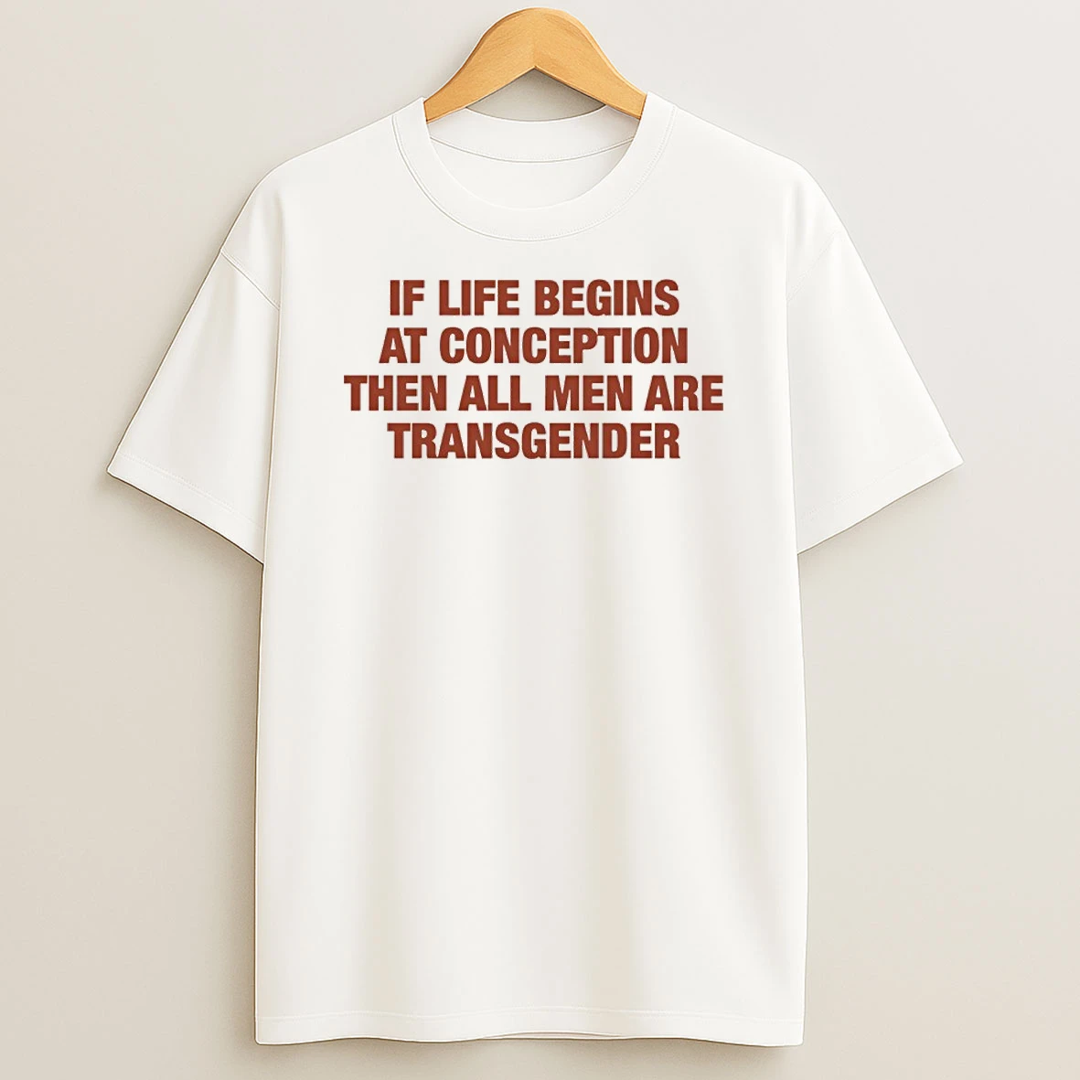 If Life Begins At Conception Then All Men Are Transgender Shirts