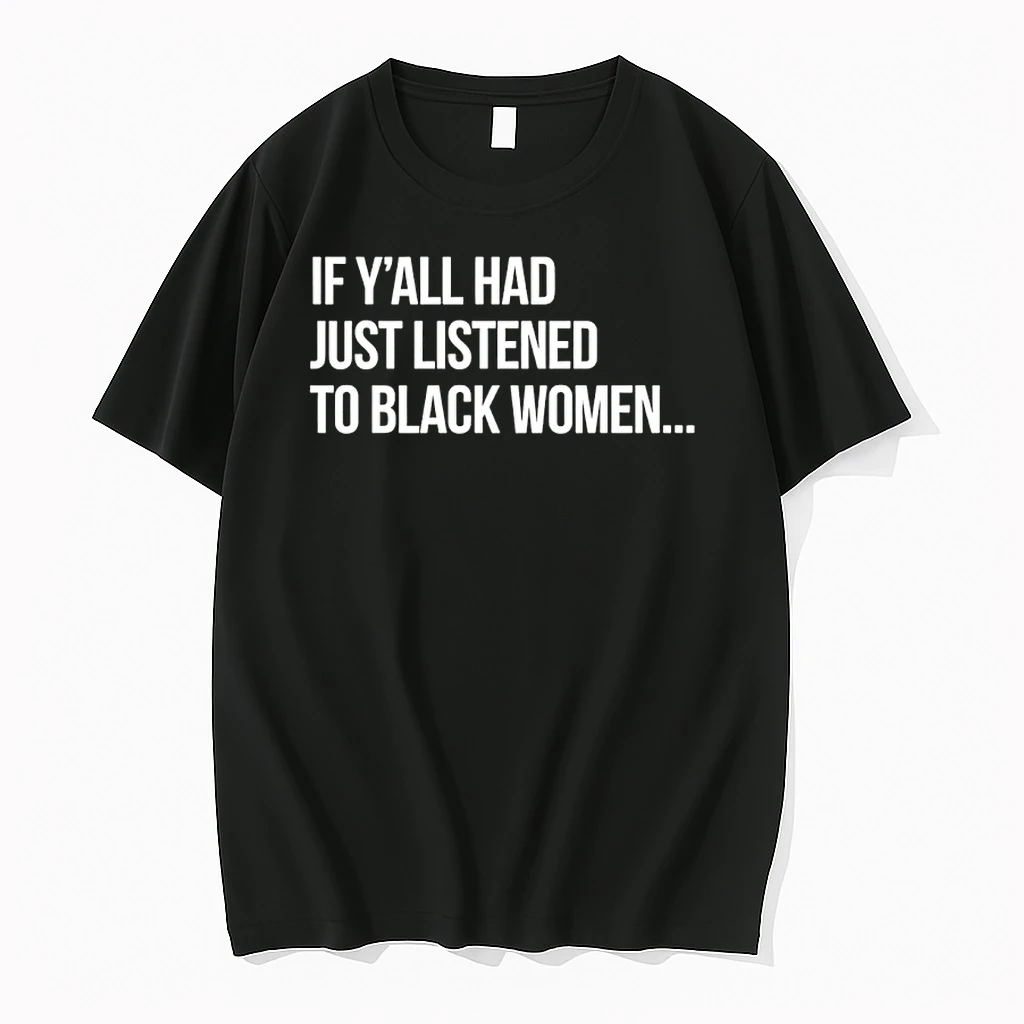 If Yall Had Just Listened To Black Women Shirts