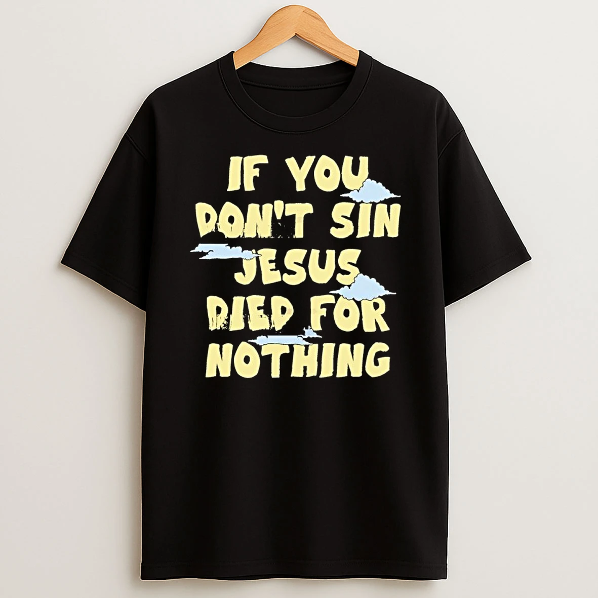 If You Dont Sin Jesus Died For Nothing Shirts
