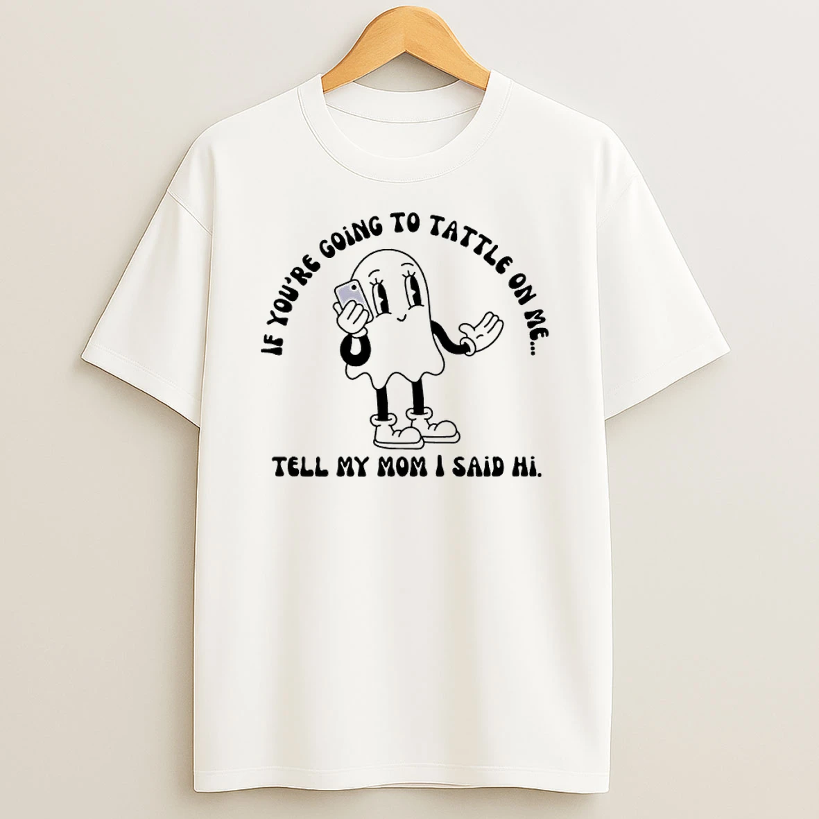 If Youre Going To Tattle On Me Tell My Mom I Said Hi Shirts