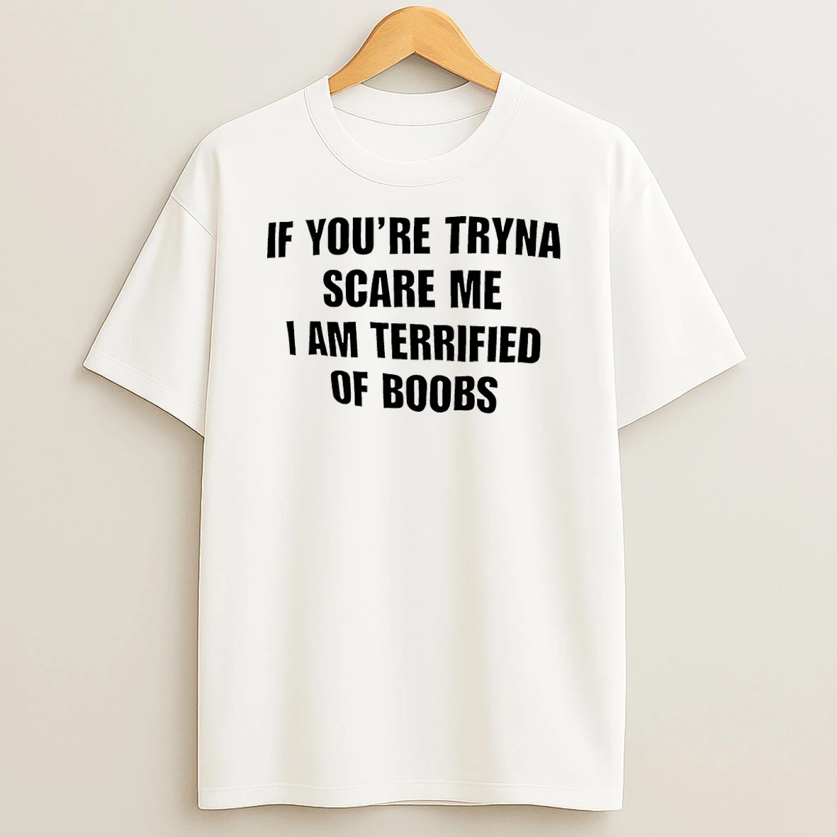 If Youre Tryna Scare Me I Am Terrified Of Boobs Shirts