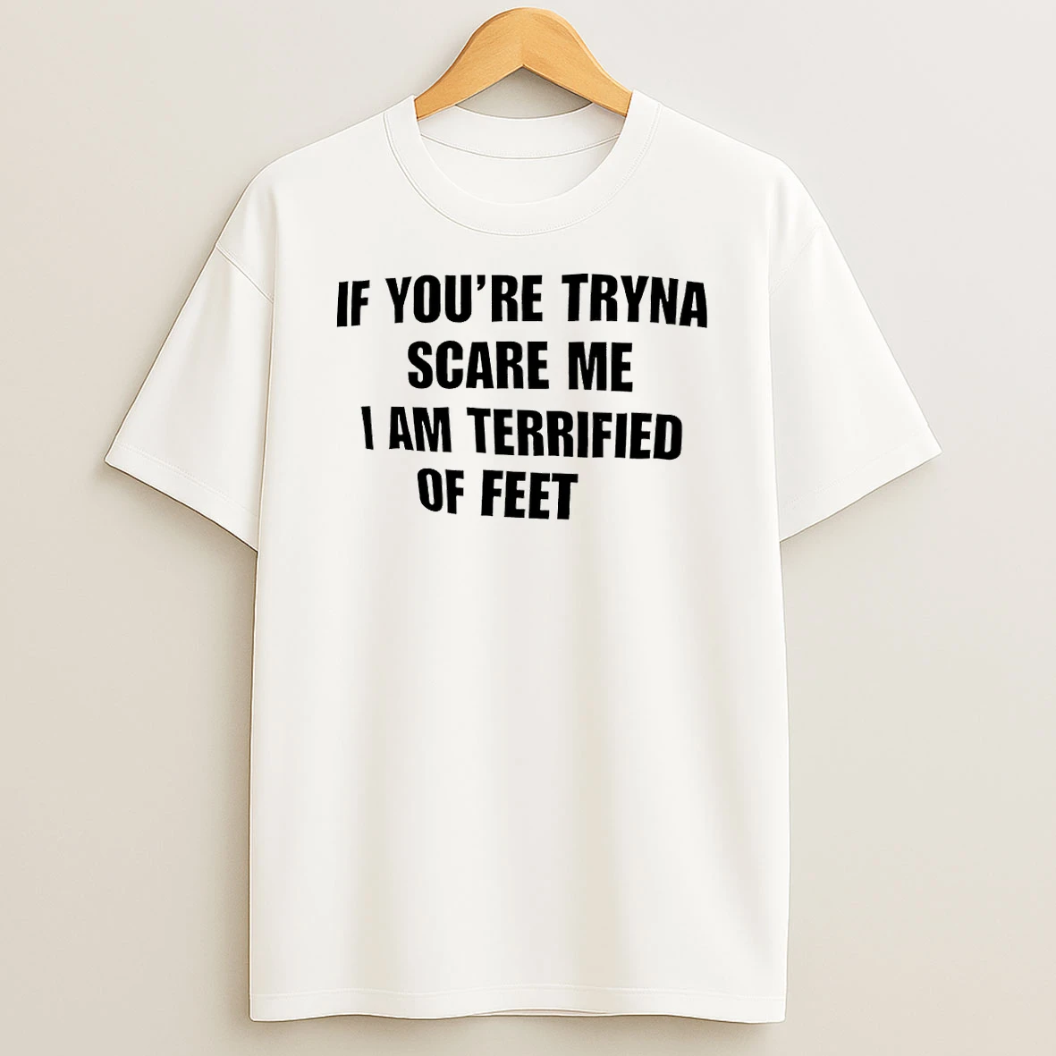 If Youre Tryna Scare Me I Am Terrified Of Feet Shirts