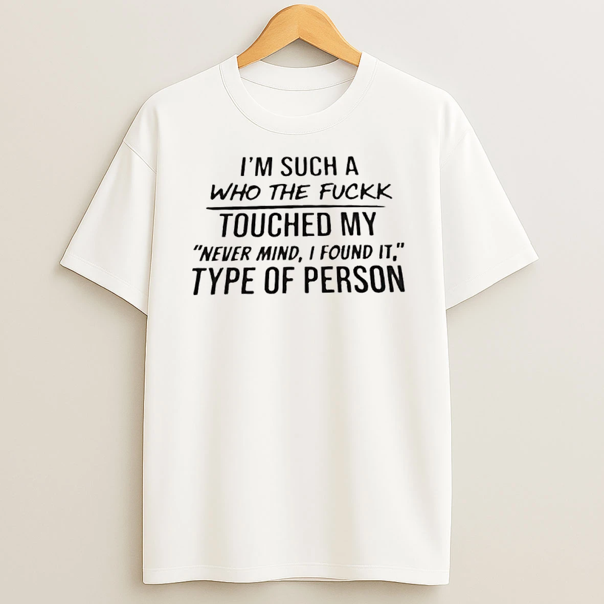 Im Such A Who The Fuck Touched My Never Mind I Found It Type Of Person Shirts