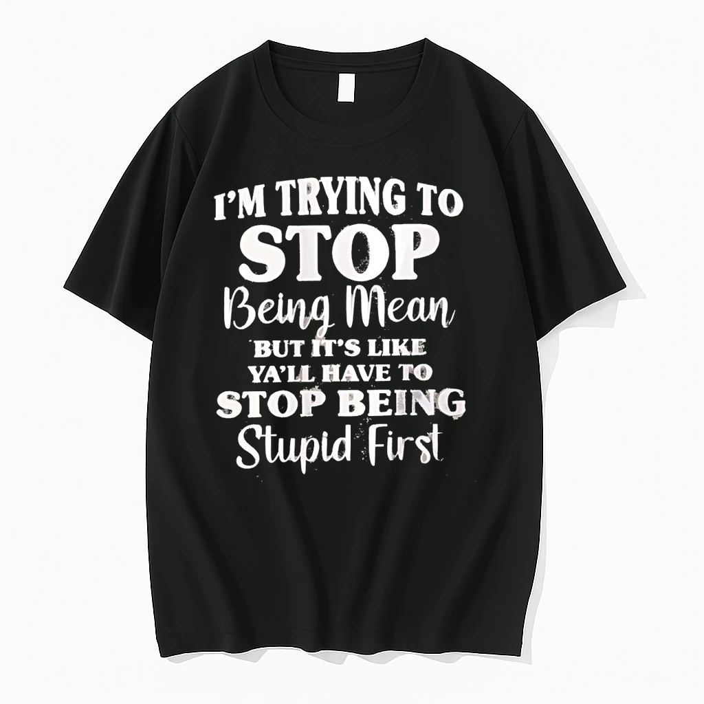 Im Trying To Stop Being Mean But Its Like Yall Have To Stop Being Stupid First Shirts