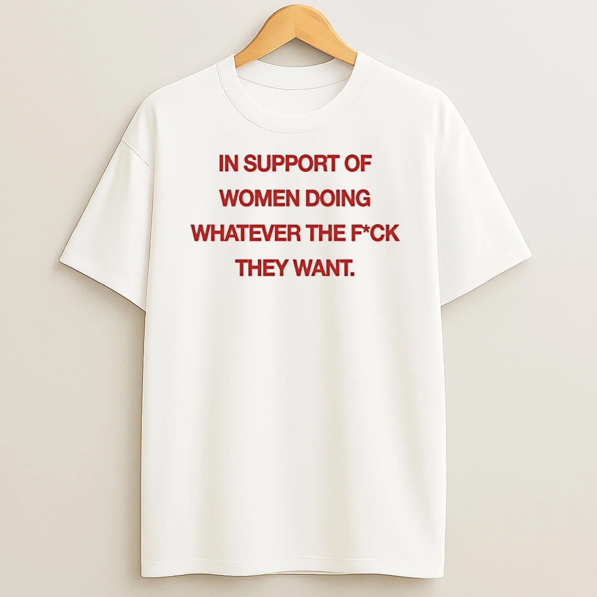 In Support Of Women Doing Whatever The Fuck They Want Shirts