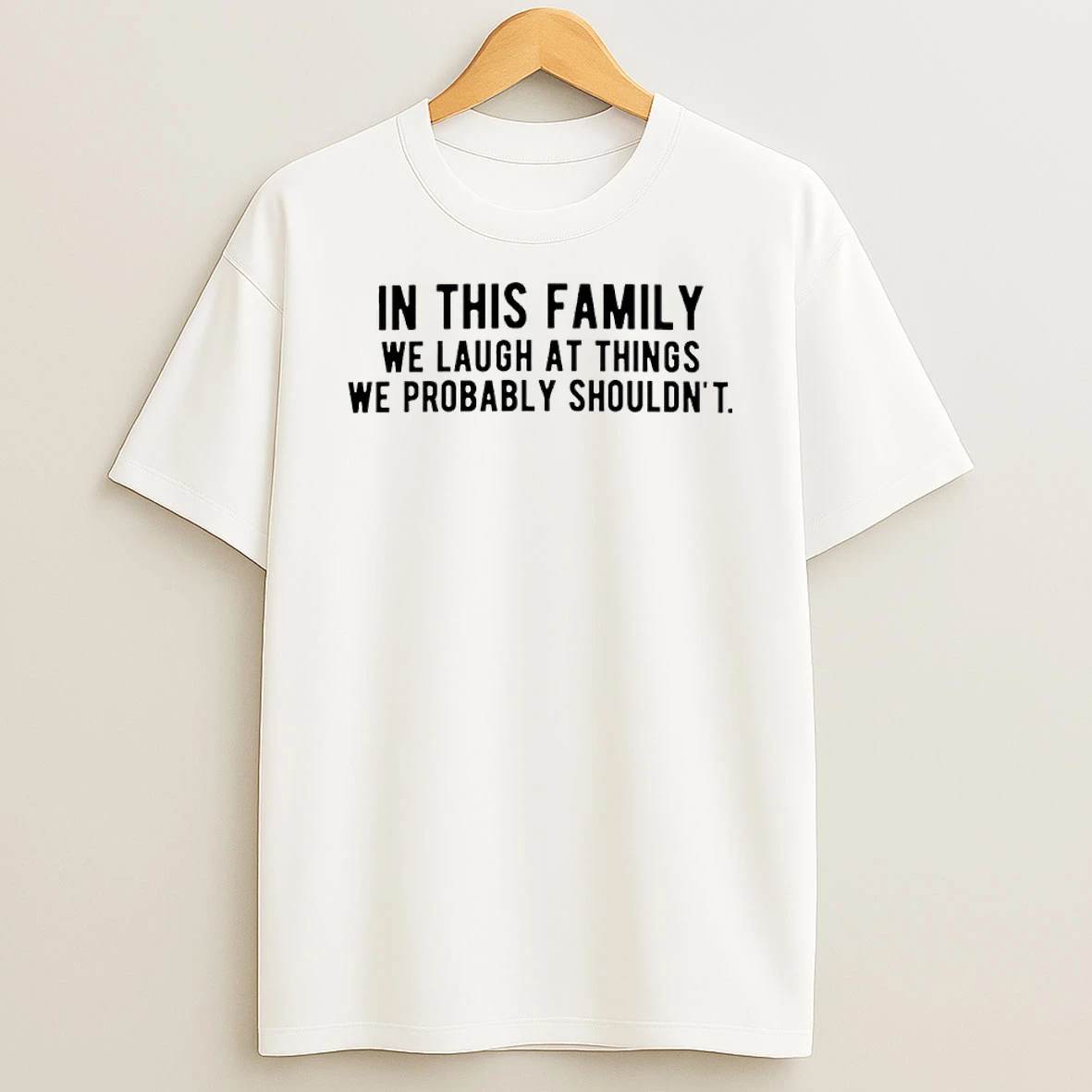 In This Family We Laugh At Things We Probably Shouldnt Shirts
