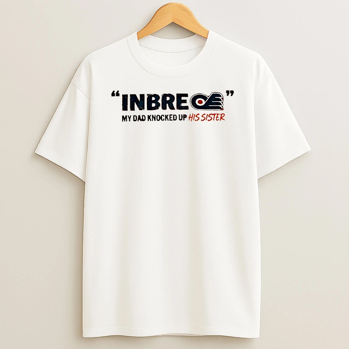 Inbre My Dad Knocked Up His Sister Philadelphia Flyers Shirts