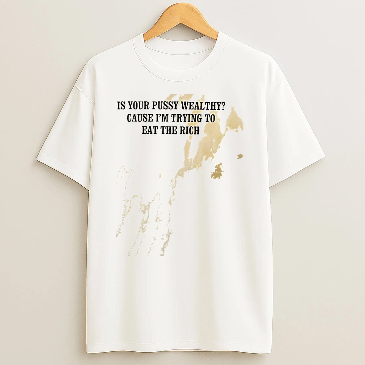 Is Your Pussy Wealthy Cause Im Trying To Eat The Rich Shirts