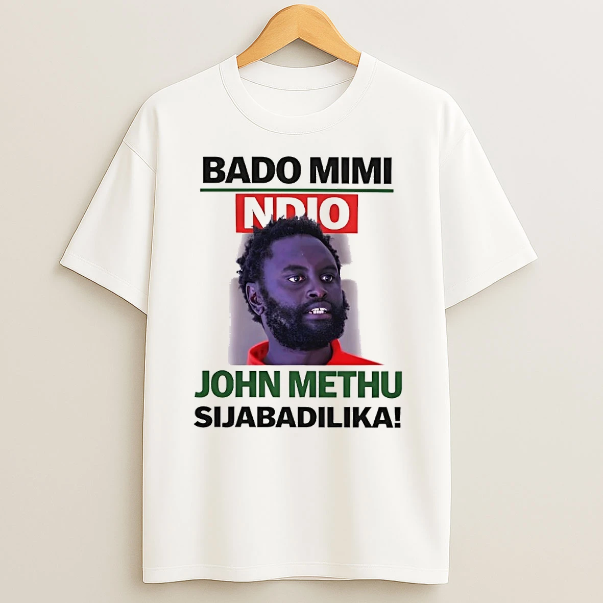 John Methu Bado Mimi Ndio Sijabadilika Shirts