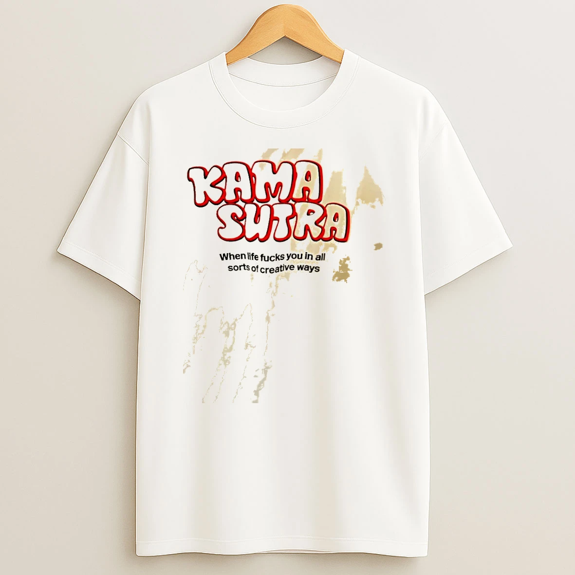 Kama Sutra When Life Fucks You In All Sorts Of Creative Ways Shirts