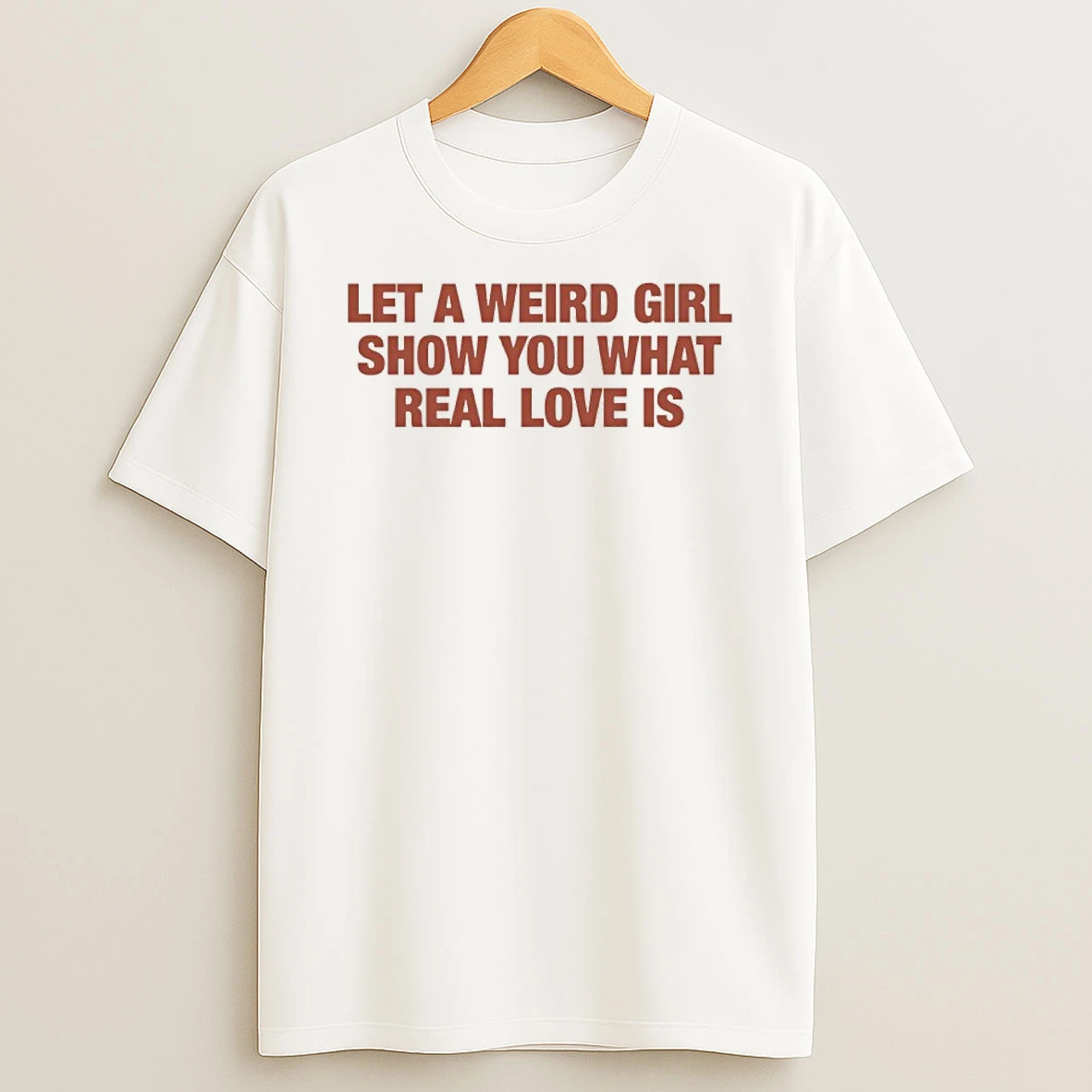 Let A Weird Girl Show You What Real Love Is Shirts