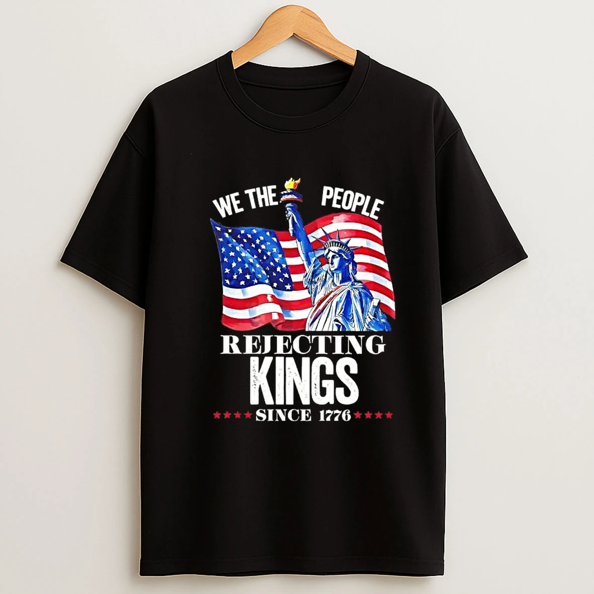 Liberty Of Statue We The People Rejecting Kings Since 1776 Shirts